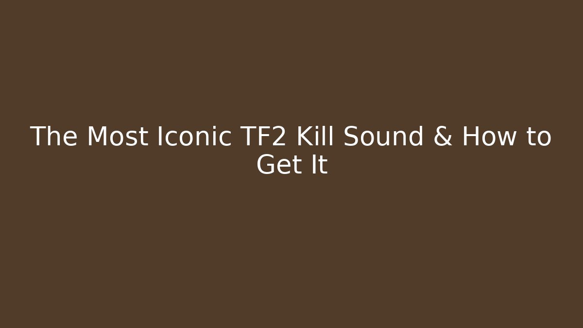 The Most Iconic TF2 Kill Sound & How to Get It