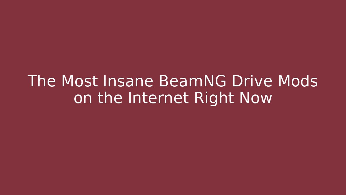 The Most Insane BeamNG Drive Mods on the Internet Right Now