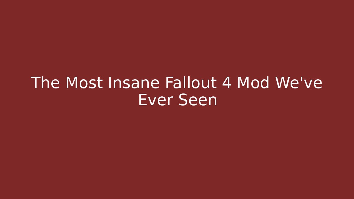 The Most Insane Fallout 4 Mod We've Ever Seen