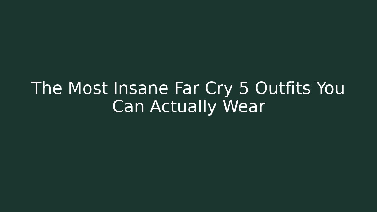 The Most Insane Far Cry 5 Outfits You Can Actually Wear