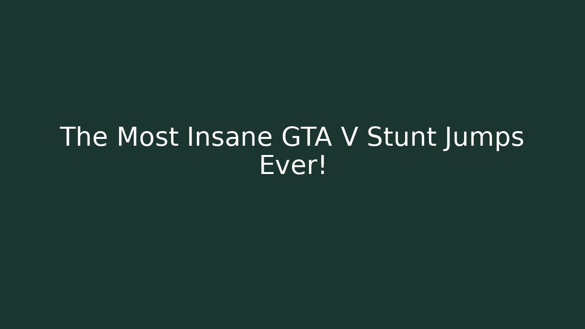 The Most Insane GTA V Stunt Jumps Ever!