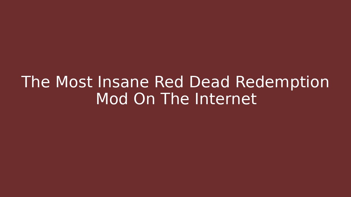 The Most Insane Red Dead Redemption Mod On The Internet
