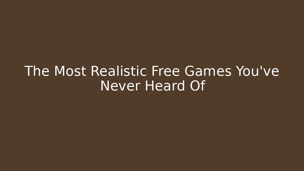 The Most Realistic Free Games You've Never Heard Of