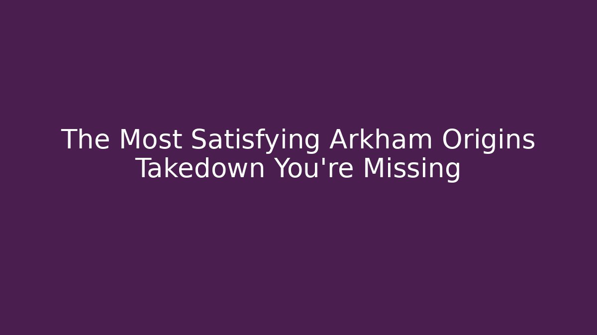 The Most Satisfying Arkham Origins Takedown You're Missing - Método de Aprovação