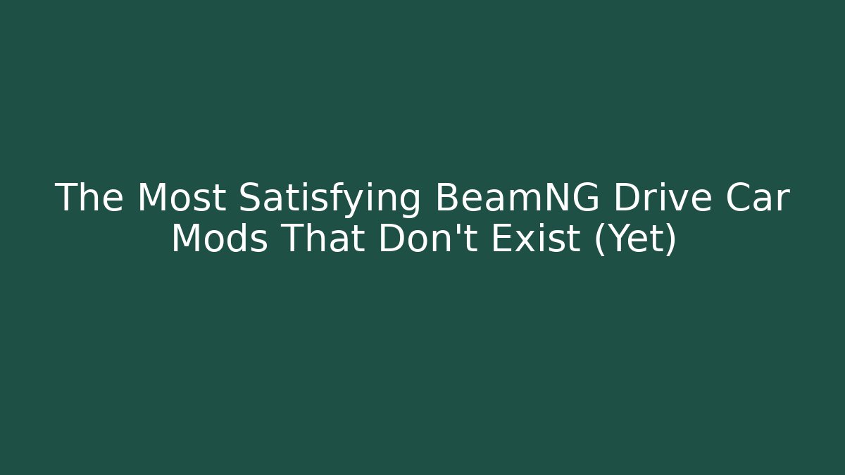 The Most Satisfying BeamNG Drive Car Mods That Don’t Exist (Yet)