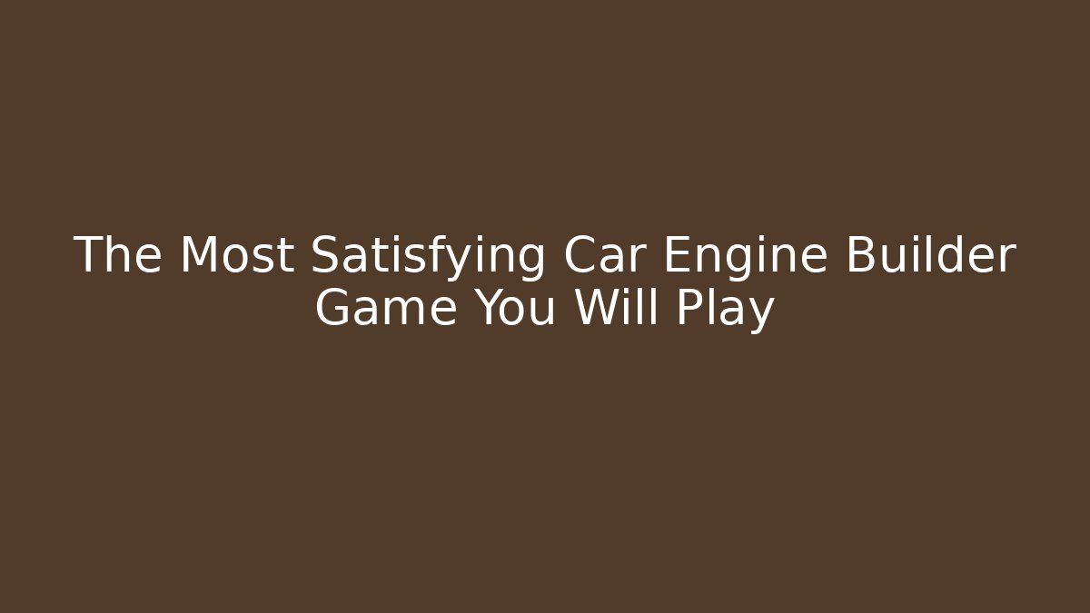 The Most Satisfying Car Engine Builder Game You Will Play - Método de Aprovação