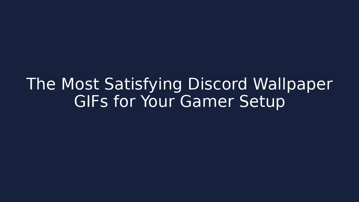 The Most Satisfying Discord Wallpaper GIFs for Your Gamer Setup