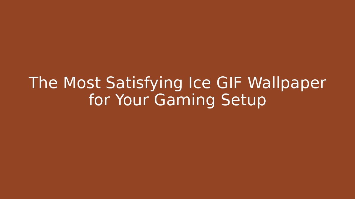 The Most Satisfying Ice GIF Wallpaper for Your Gaming Setup