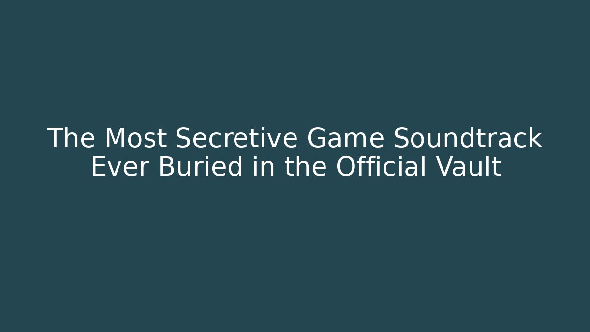 The Most Secretive Game Soundtrack Ever Buried in the Official Vault