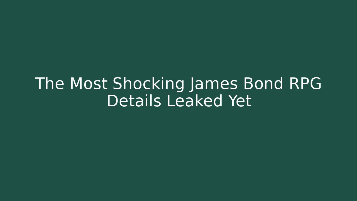 The Most Shocking James Bond RPG Details Leaked Yet
