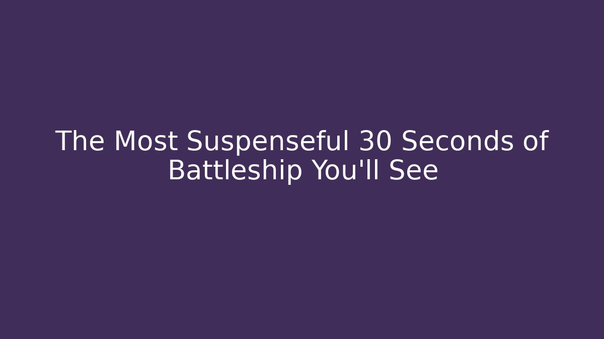 The Most Suspenseful 30 Seconds of Battleship You'll See