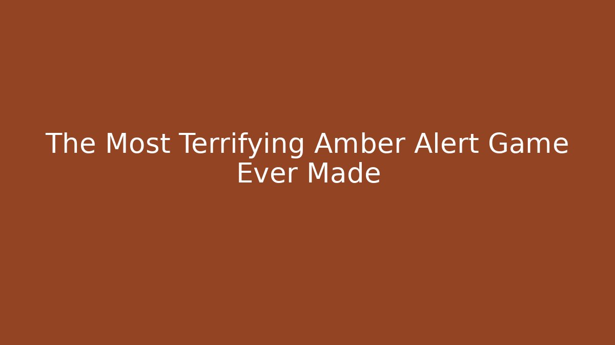 The Most Terrifying Amber Alert Game Ever Made