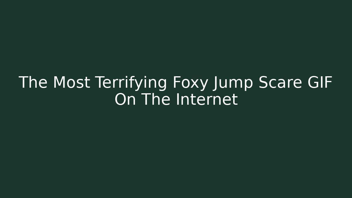 The Most Terrifying Foxy Jump Scare GIF On The Internet