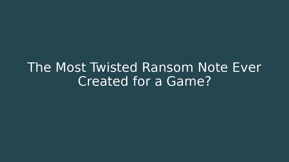 The Most Twisted Ransom Note Ever Created for a Game?