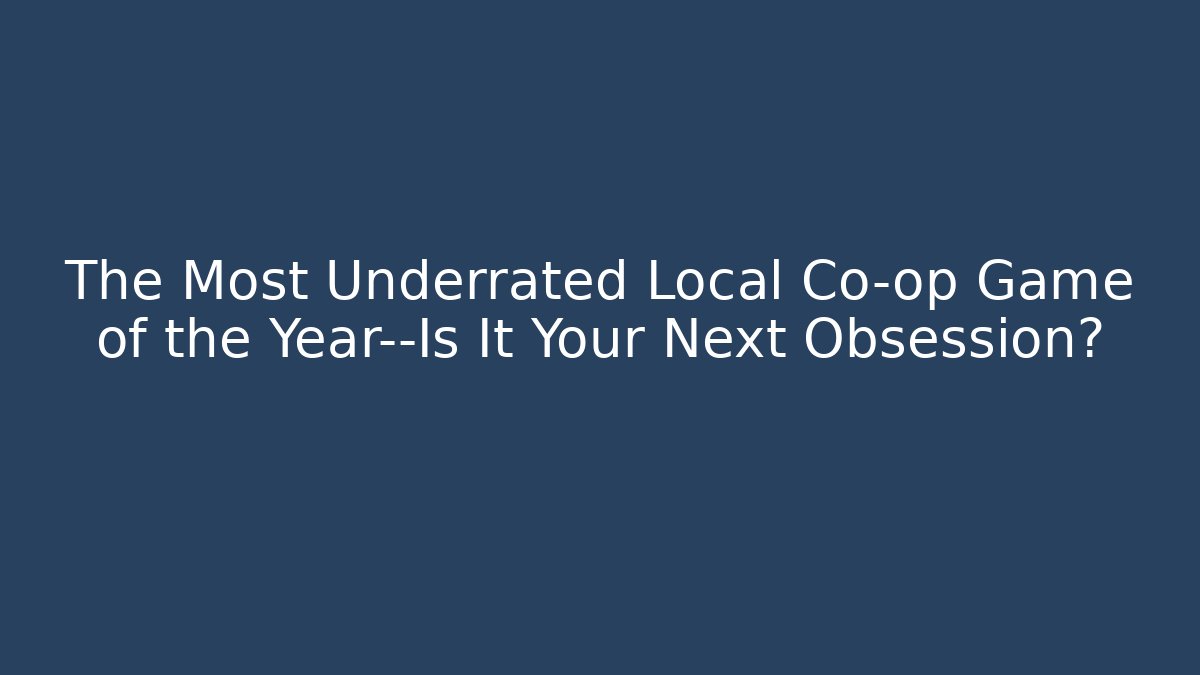 The Most Underrated Local Co-op Game of the Year—Is It Your Next Obsession?