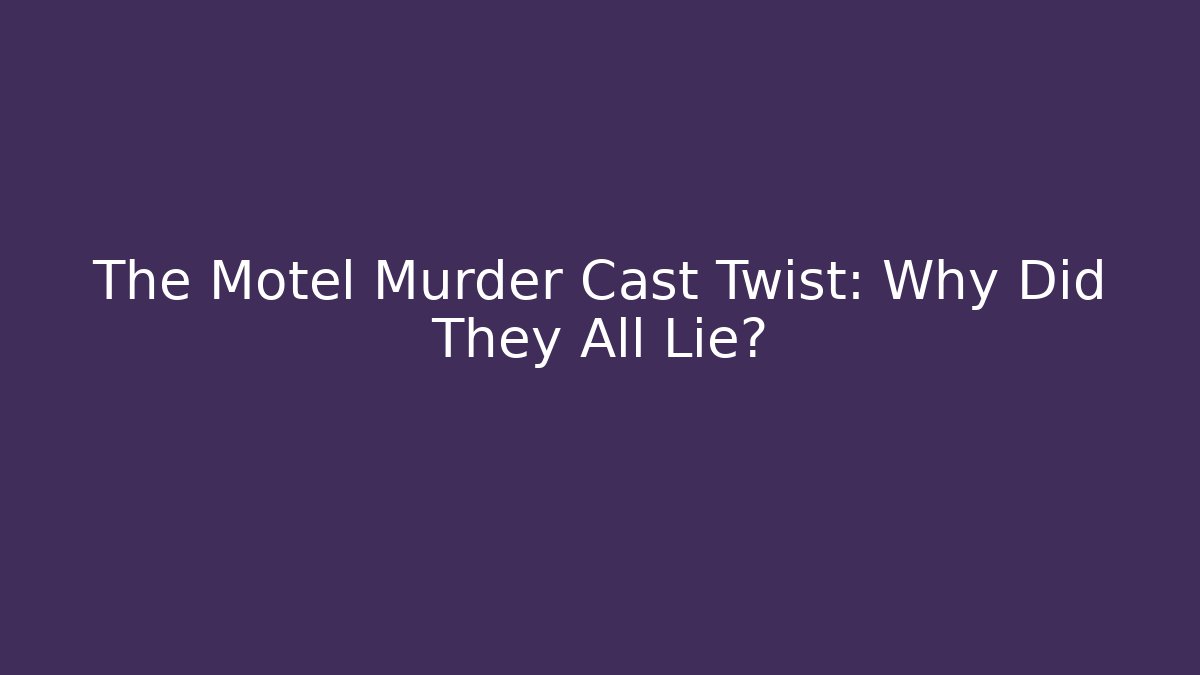 The Motel Murder Cast Twist: Why Did They All Lie?