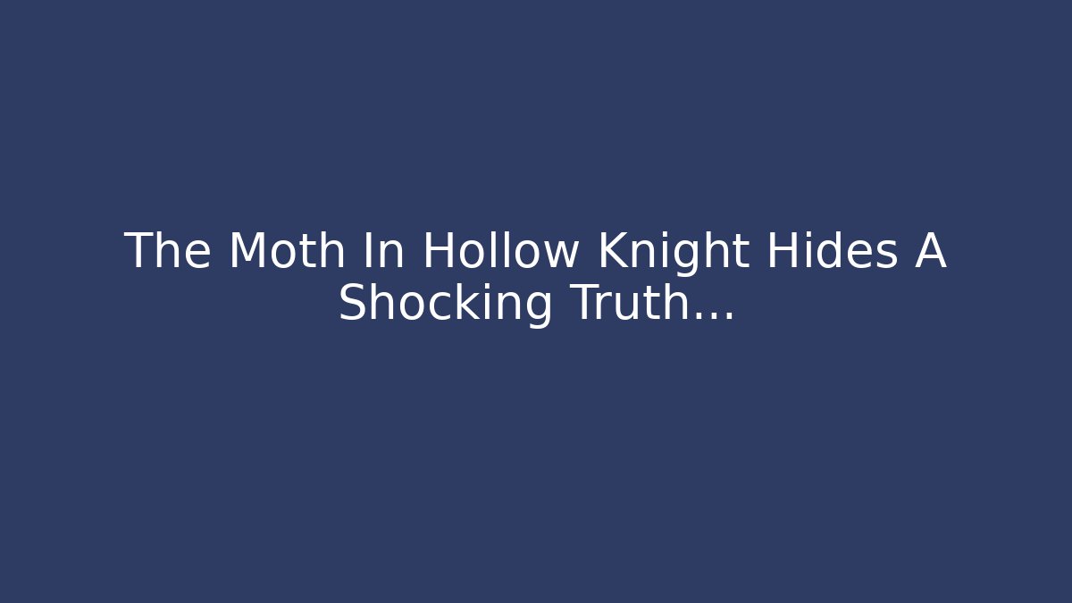 The Moth In Hollow Knight Hides A Shocking Truth…