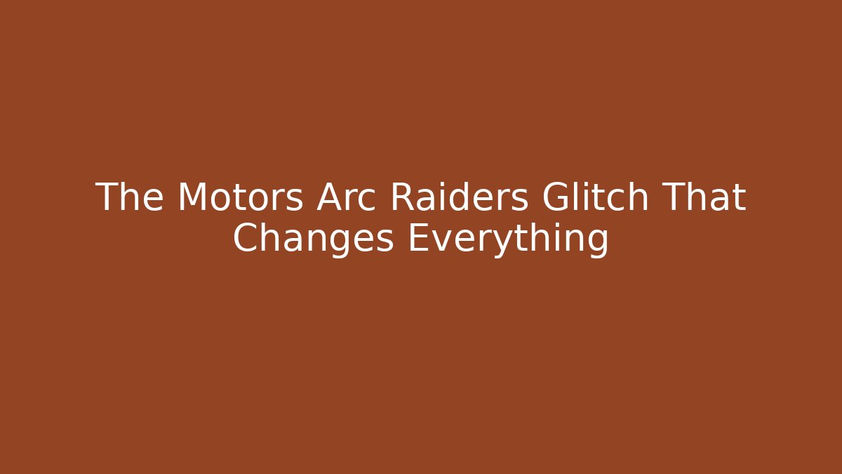 The Motors Arc Raiders Glitch That Changes Everything