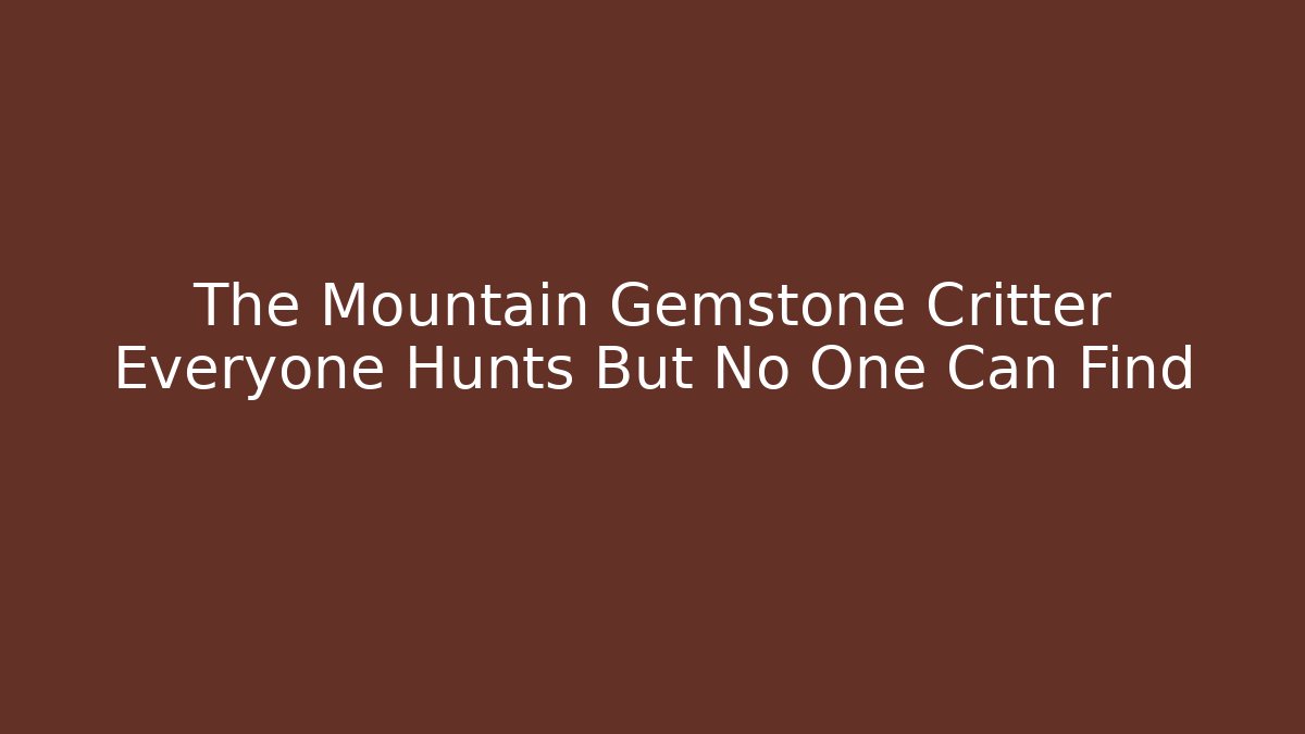 The Mountain Gemstone Critter Everyone Hunts But No One Can Find