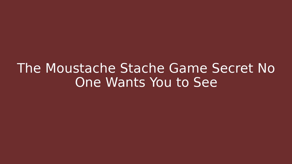 The Moustache Stache Game Secret No One Wants You to See