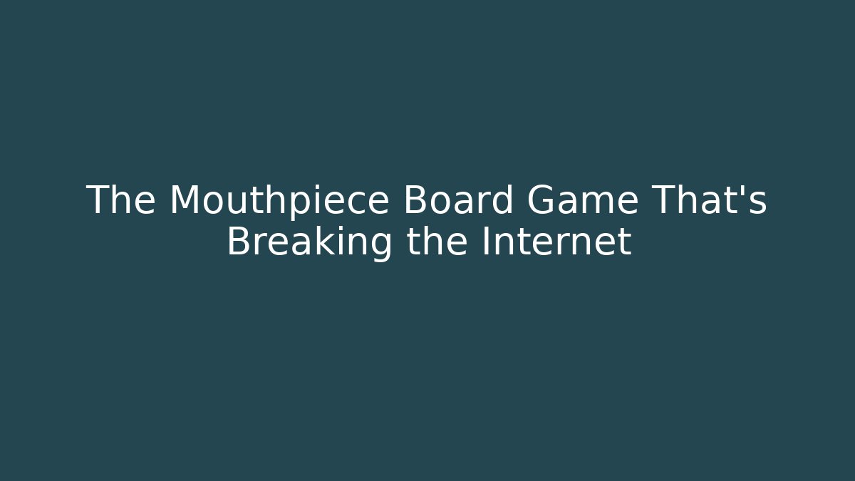 The Mouthpiece Board Game That’s Breaking the Internet