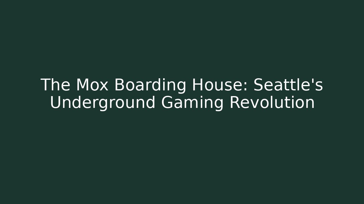 The Mox Boarding House: Seattle's Underground Gaming Revolution