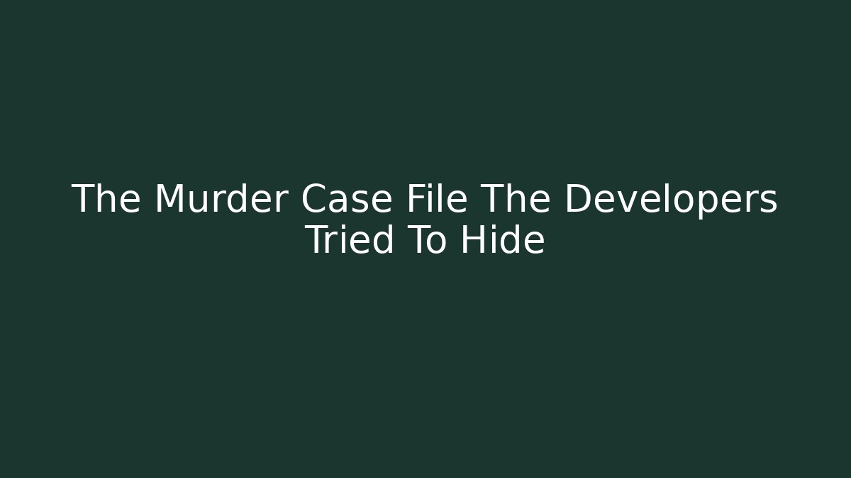 The Murder Case File The Developers Tried To Hide