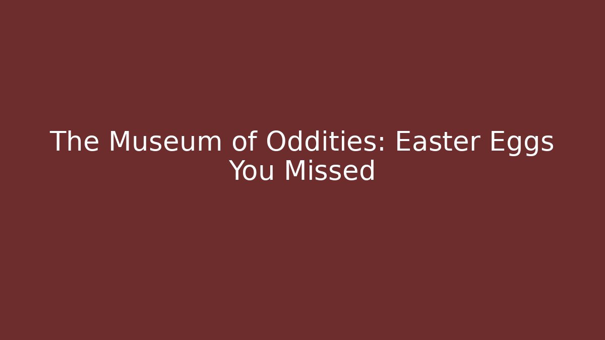 The Museum of Oddities: Easter Eggs You Missed - Método de Aprovação