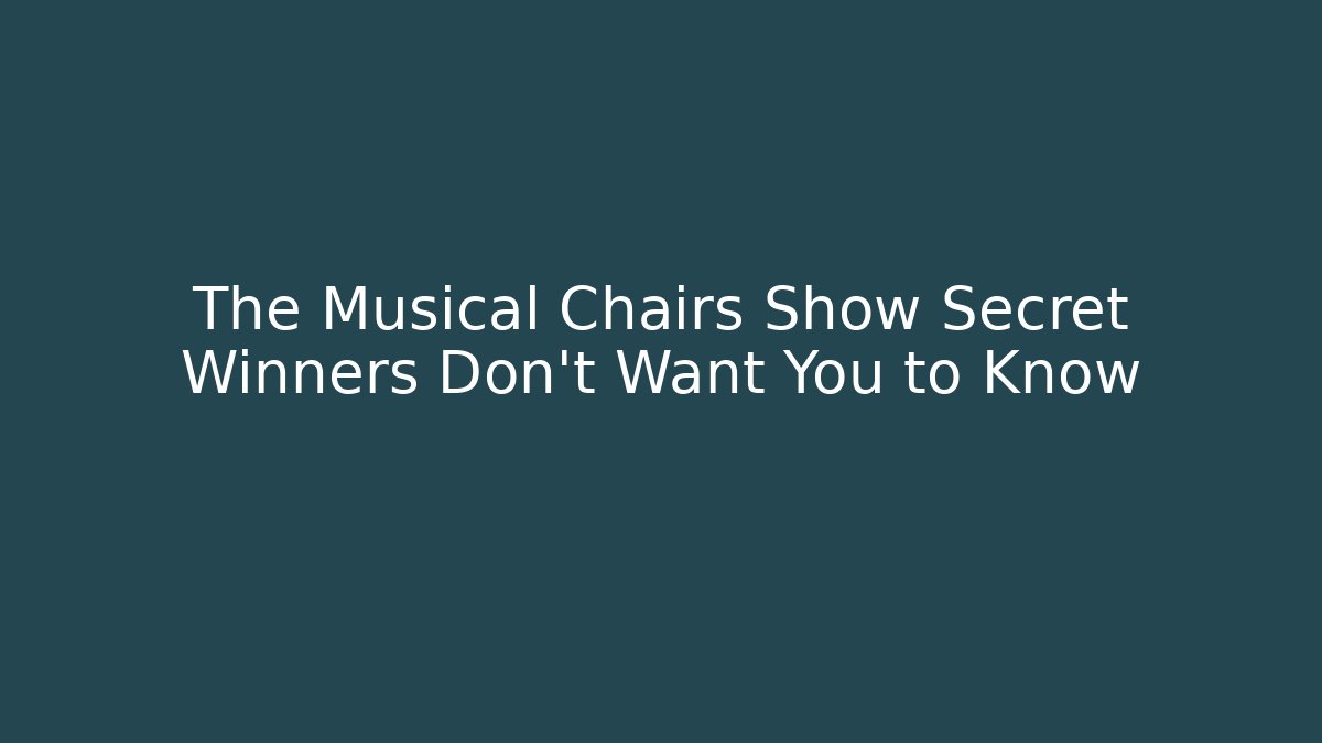 The Musical Chairs Show Secret Winners Don't Want You to Know