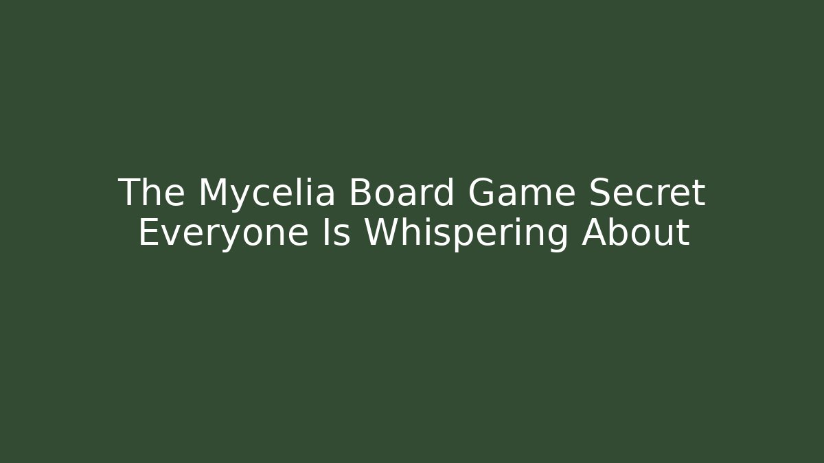 The Mycelia Board Game Secret Everyone Is Whispering About