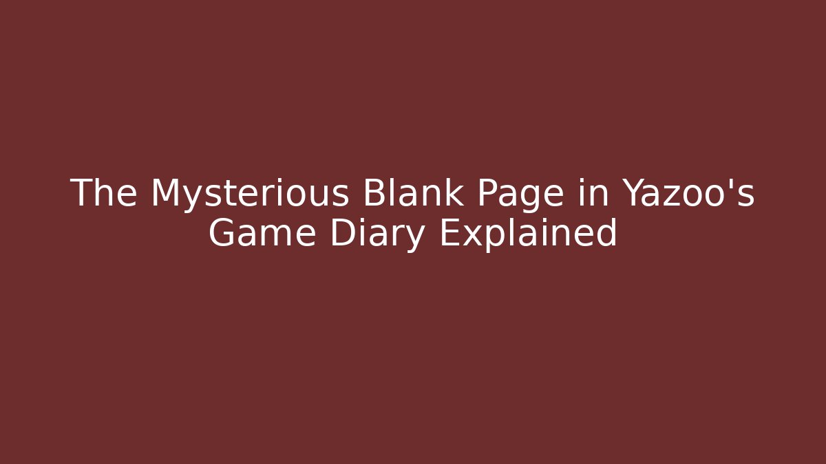The Mysterious Blank Page in Yazoo's Game Diary Explained - Método de Aprovação