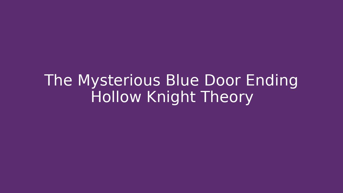 The Mysterious Blue Door Ending Hollow Knight Theory