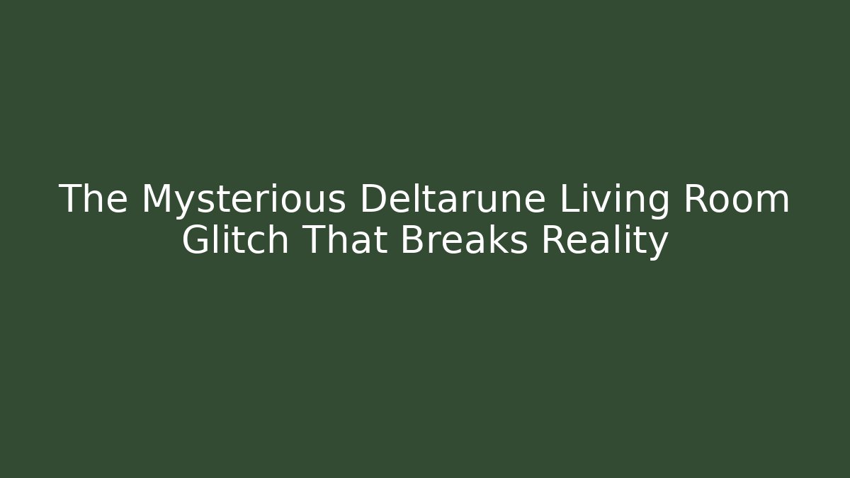 The Mysterious Deltarune Living Room Glitch That Breaks Reality