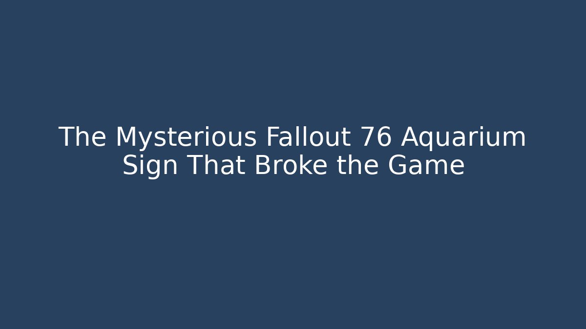 The Mysterious Fallout 76 Aquarium Sign That Broke the Game
