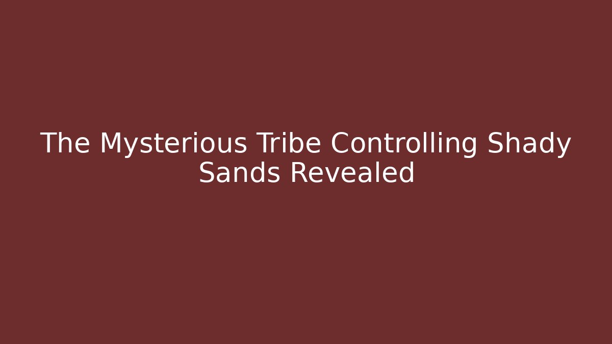 The Mysterious Tribe Controlling Shady Sands Revealed