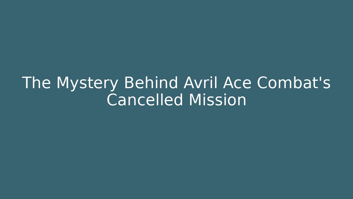 The Mystery Behind Avril Ace Combat's Cancelled Mission - Método de Aprovação