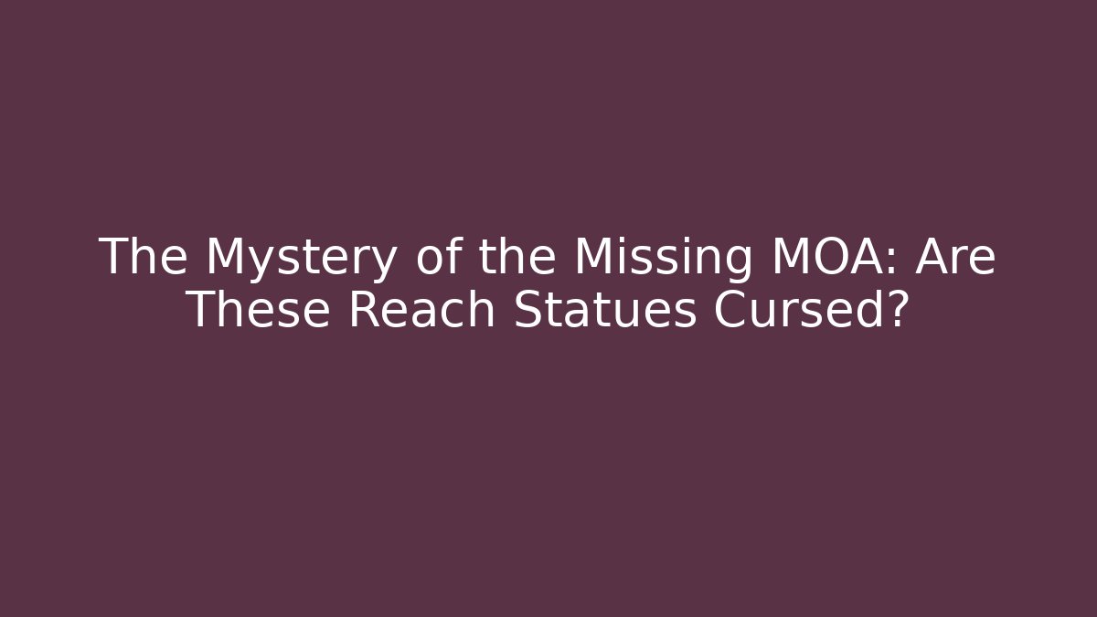 The Mystery of the Missing MOA: Are These Reach Statues Cursed?