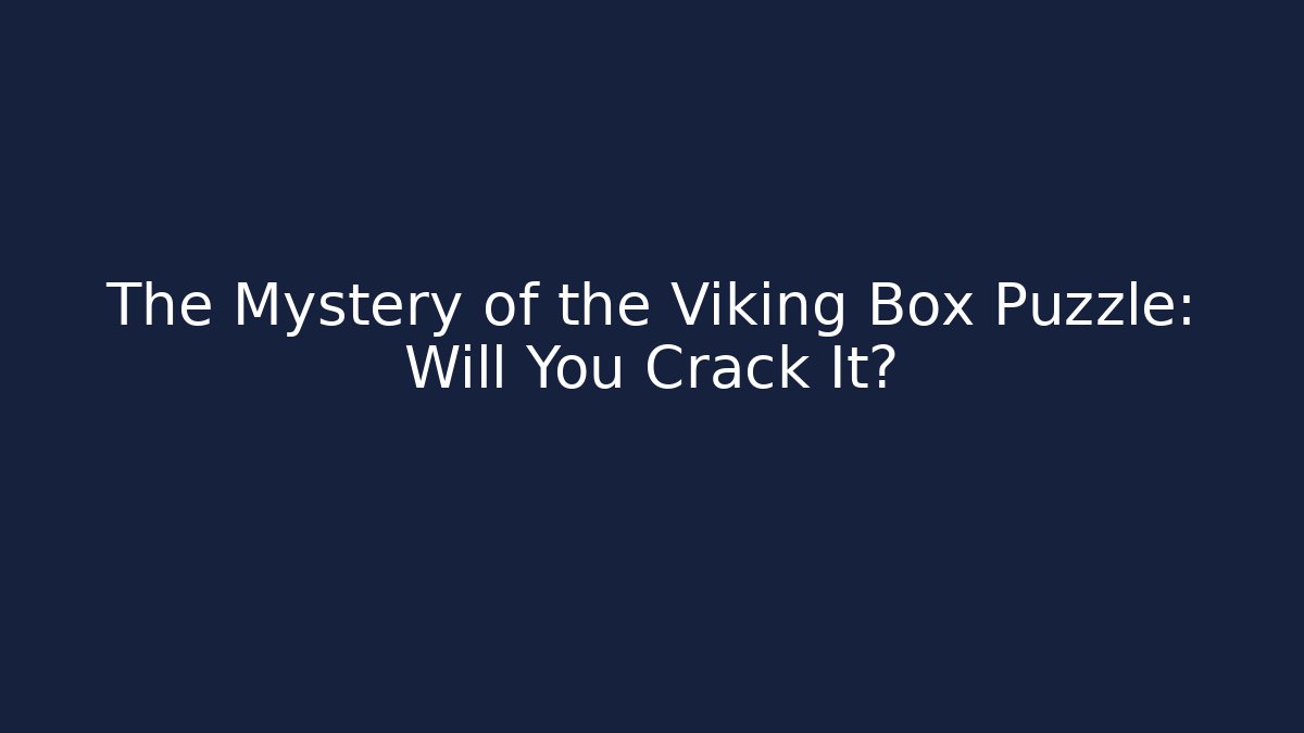 The Mystery of the Viking Box Puzzle: Will You Crack It?