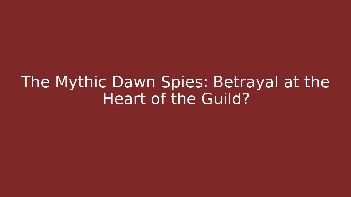 The Mythic Dawn Spies: Betrayal at the Heart of the Guild?