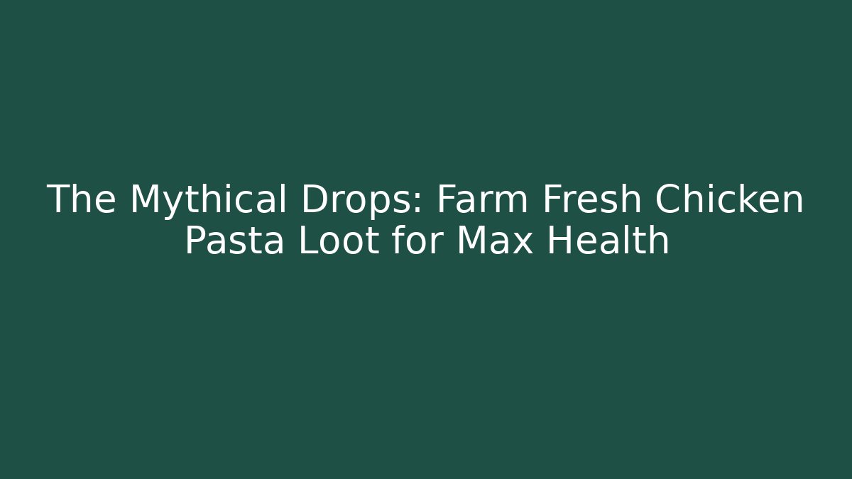 The Mythical Drops: Farm Fresh Chicken Pasta Loot for Max Health