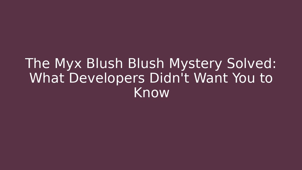 The Myx Blush Blush Mystery Solved: What Developers Didn't Want You to Know