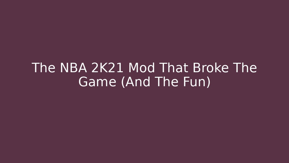 The NBA 2K21 Mod That Broke The Game (And The Fun)