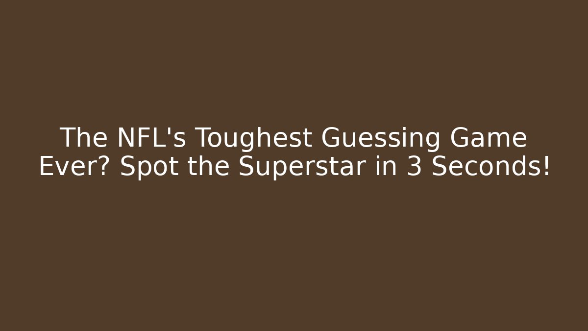 The NFL’s Toughest Guessing Game Ever? Spot the Superstar in 3 Seconds!