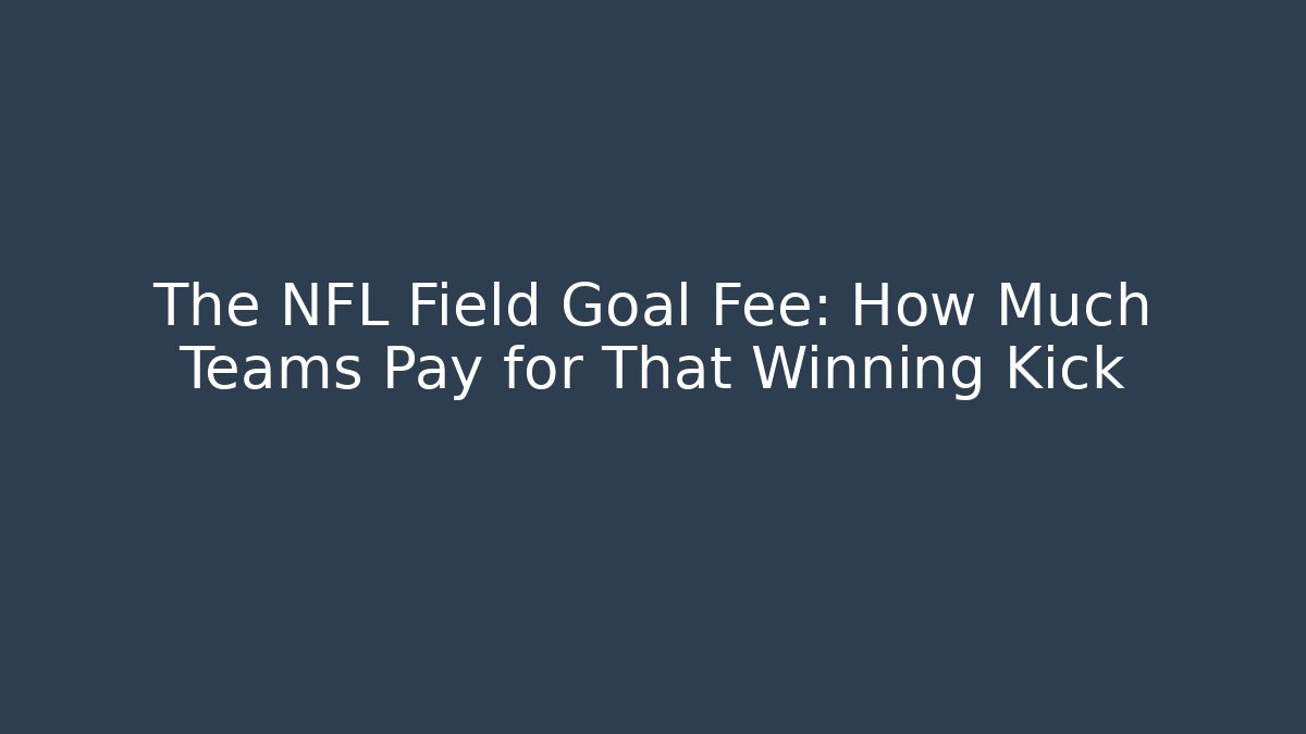 The NFL Field Goal Fee: How Much Teams Pay for That Winning Kick
