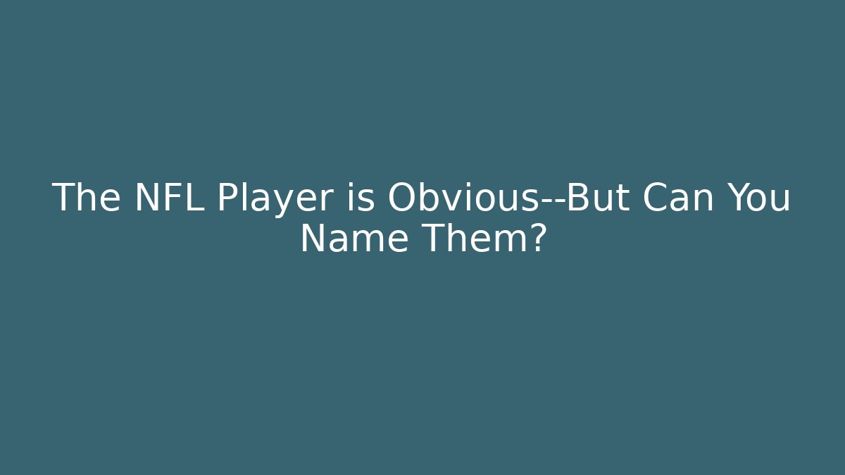 The NFL Player is Obvious—But Can You Name Them?