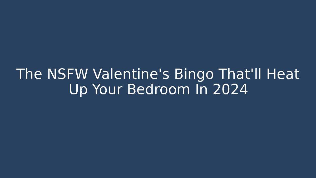 The NSFW Valentine's Bingo That'll Heat Up Your Bedroom In 2024