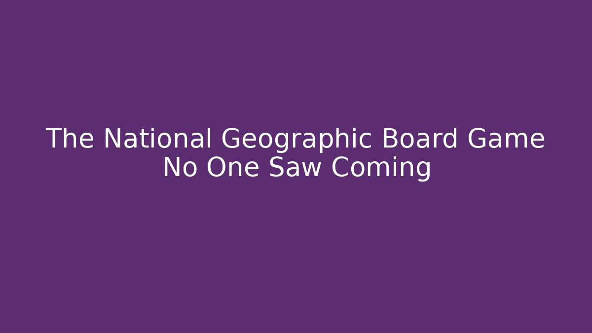 The National Geographic Board Game No One Saw Coming