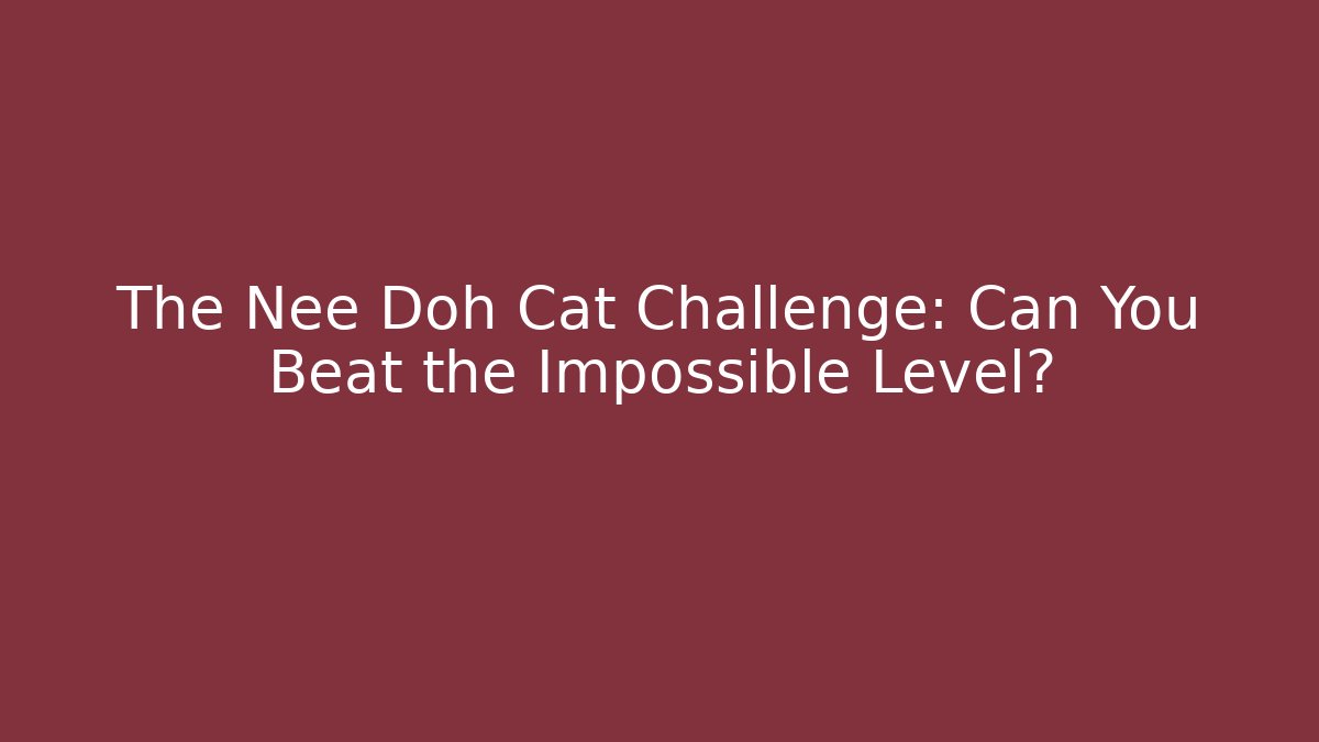 The Nee Doh Cat Challenge: Can You Beat the Impossible Level?