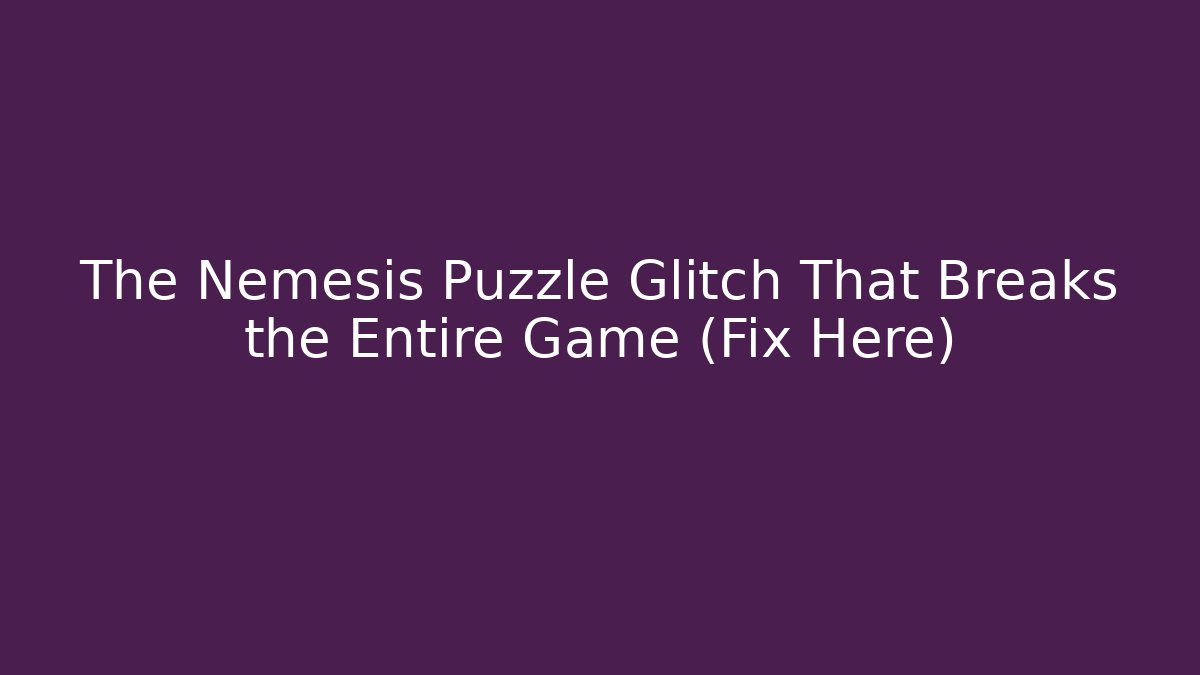 The Nemesis Puzzle Glitch That Breaks the Entire Game (Fix Here)