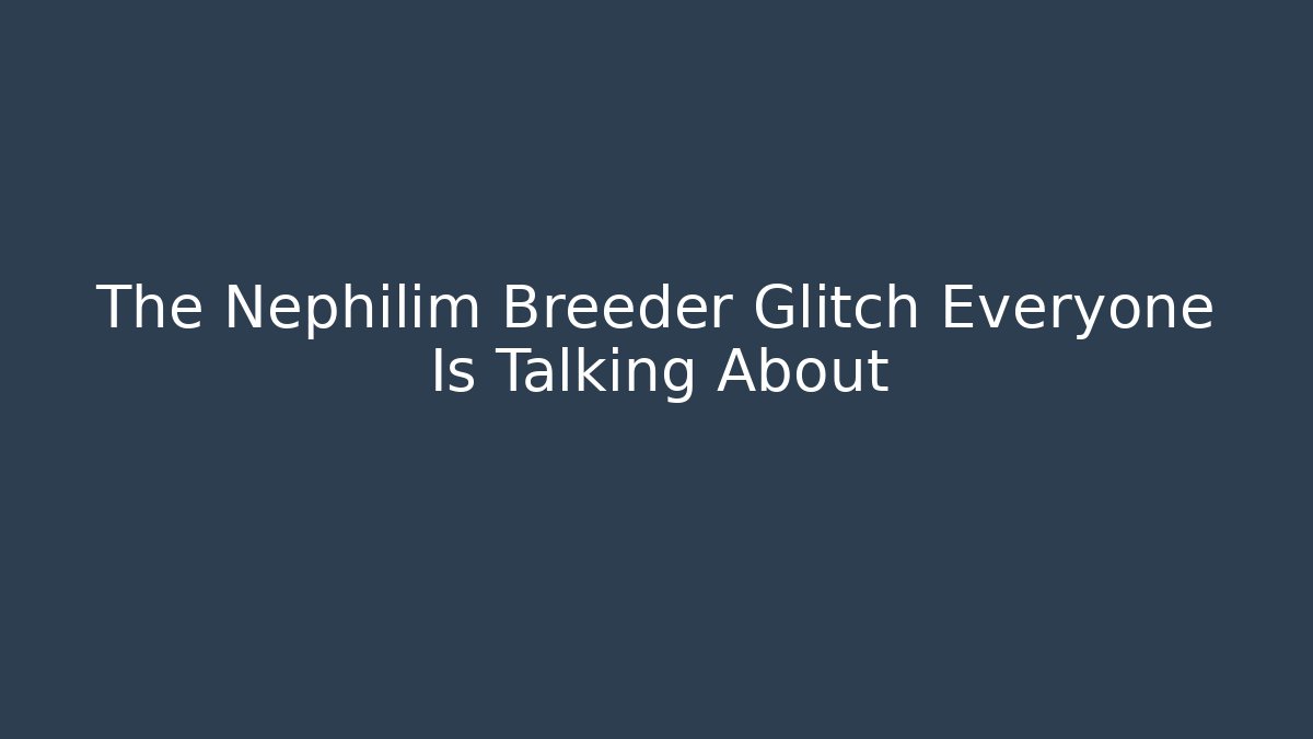 The Nephilim Breeder Glitch Everyone Is Talking About